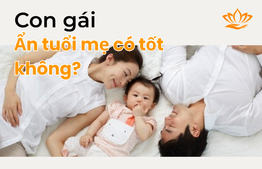 Con gái ẩn tuổi mẹ có tốt không? Ẩn tuổi mẹ có khó 3 đời