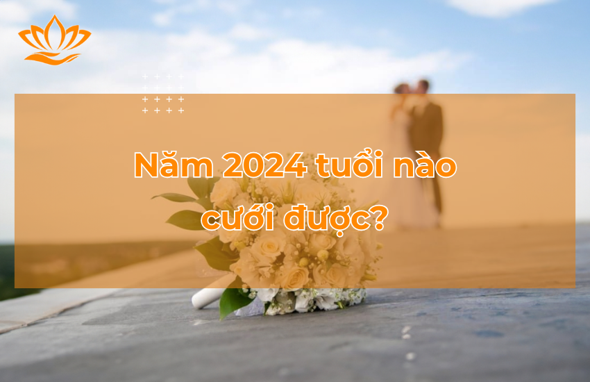 Năm 2024 tuổi nào cưới được? Ngày lành kết hôn năm 2024