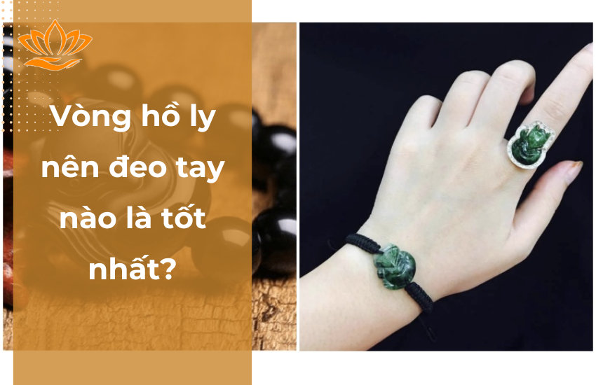 Vong ho ly nen deo tay nao la tot nhat