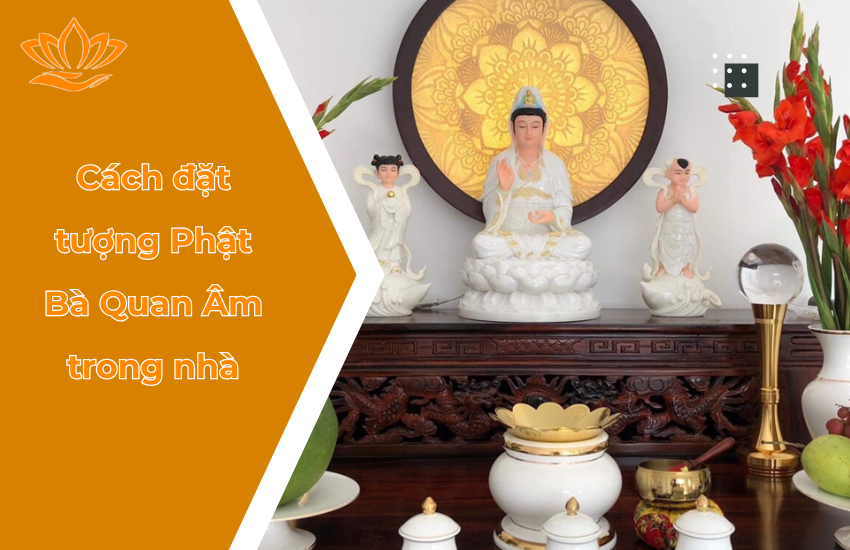 Cách đặt tượng Phật Bà Quan Âm trong nhà đúng chuẩn