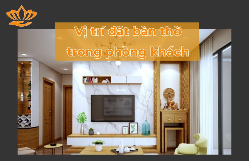 Vị trí đặt bàn thờ trong phòng khách chuẩn nhất