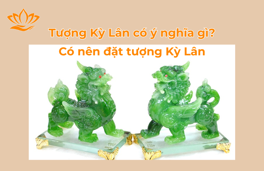Tượng Kỳ Lân có ý nghĩa gì? Có nên đặt tượng Kỳ Lân
